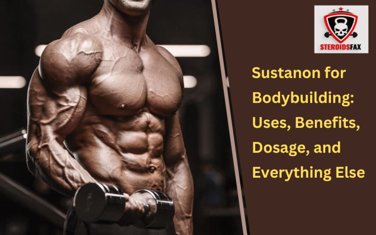 Sustanon for Bodybuilding: Uses, Benefits, Dosage, and Everything Else